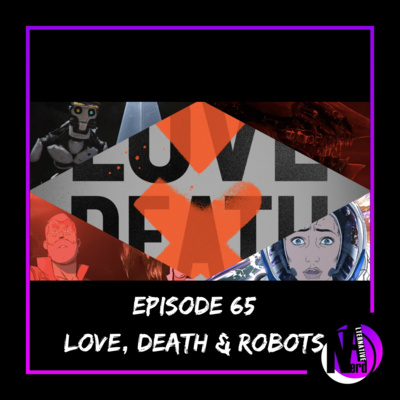 Episode 65 - Love Death & Robots Vol. 3 With 4EyesAcademia