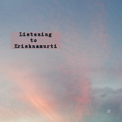 Do you still listen to Krishnamurti?