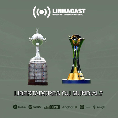 Linhacast #40 - Libertadores ou Mundial?