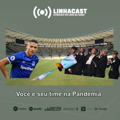 LinhaCast 48 - Nós e nossos times na pandemia!