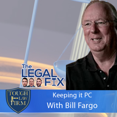 The Legal Fix - EP48 - Keepin' it PC with Bill Fargo