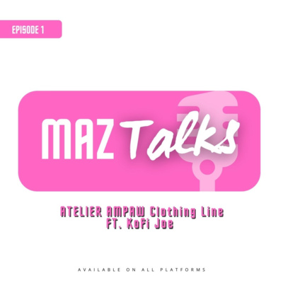 ATELIER AMPAW Clothing Line FT. Kofi Joe | #maztalks