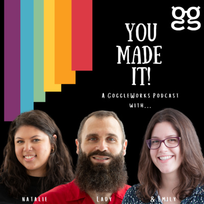 You Made It!: A GoggleWorks Podcast