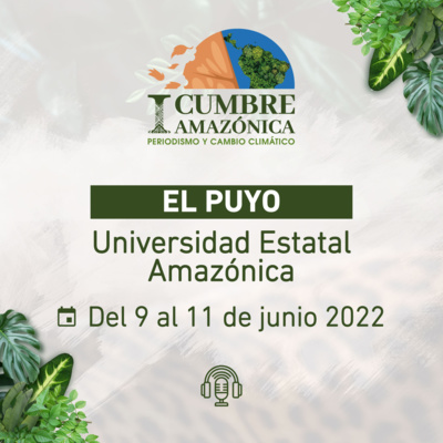 I Cumbre Amazónica de Periodismo y Cambio Climático 2022