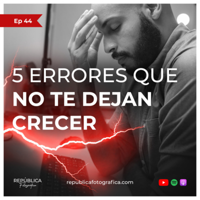 5 errores que no te dejan crecer - Ep 44