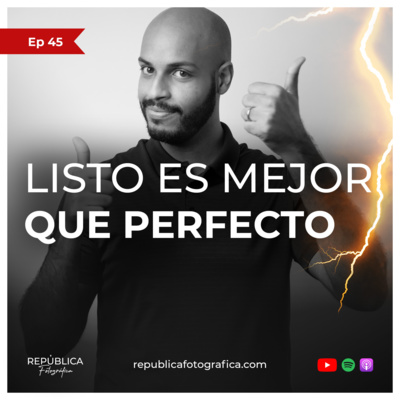 Listo es mejor que perfecto - Ep 45