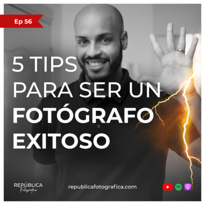 5 tips para ser un fotógrafo exitoso - Ep 56