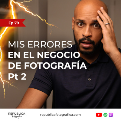 Mis errores en el negocio de fotografía Pt 2 - Ep 79