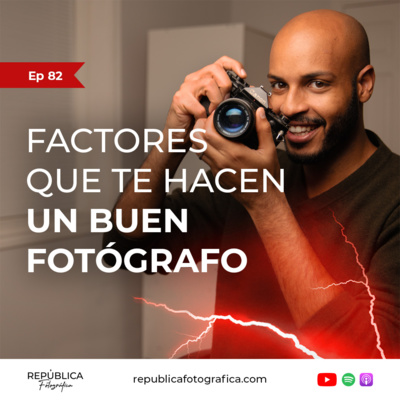 Factores que te hacen un buen fotógrafo - Ep 82