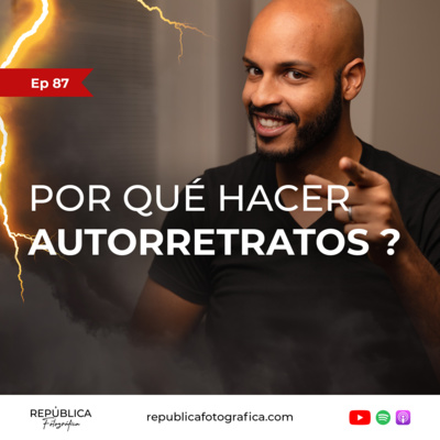 Los fotógrafos deberían hacerse autorretratos - Ep 87