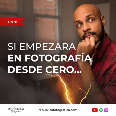 Si empezara en fotografía desde cero... - Ep 91