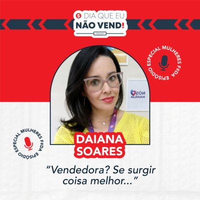 #EP 56 - O dia que eu não vendi com Daiana Soares 