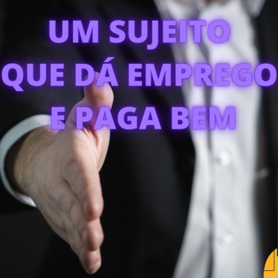 Um Sujeito Que Dá Emprego e Paga Bem - Episódio 446 episode artwork