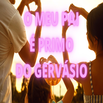 O Meu Pai é Primo do Gervásio - Episódio 461 episode artwork