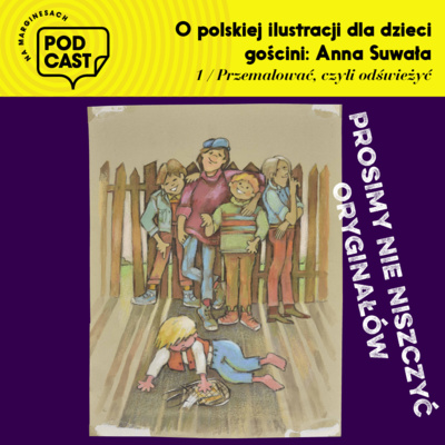 Cykl „Prosimy nie niszczyć oryginałów”, odcinek – „Przemalować czy odświeżyć" – o nieplanowanych zmianach w ilustracji opowie Anna Suwała.
