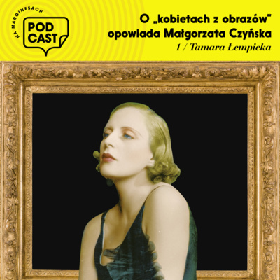 Cykl – „Kobiety z obrazów” – odcinek o królowej art deco – Tamarze Łempickiej. Opowiada Małgorzata Czyńska.
