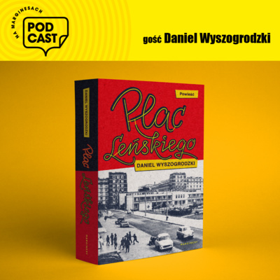 Odc. 60 – „KSIĄŻKI-PŁYTY-OBRAZY-PAPIER.” – z Danielem Wyszogrodzkim o „Placu Leńskiego”.