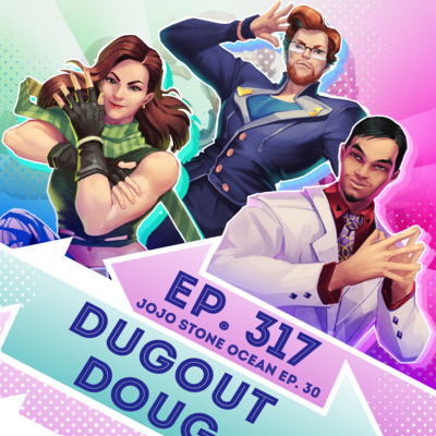 Ep. 317 - Dugout Doug (JoJo's Bizarre Adventure Stone Ocean Ep. 30)