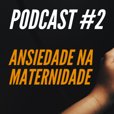 Podcast #2 - ansiedade na maternidade