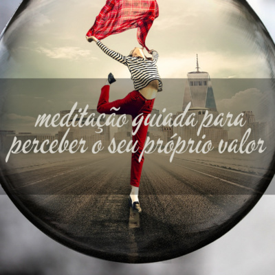 Meditação guiada para perceber o valor próprio