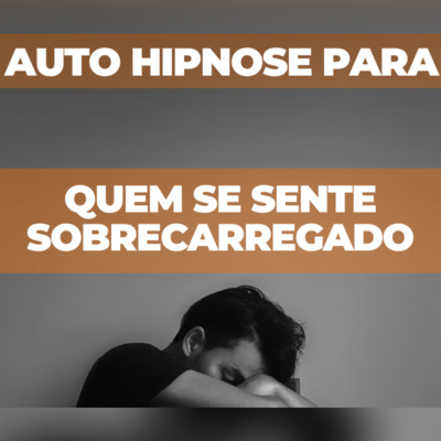 Auto Hipnose para quem se sente sobrecarregado