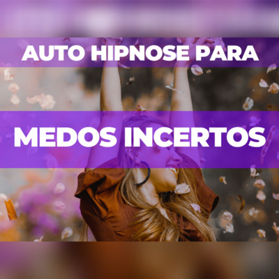 Auto Hipnose para controlar medos incertos
