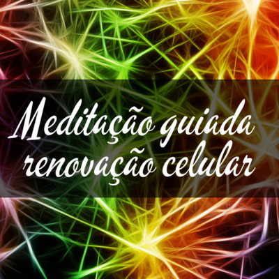 Meditação guiada renovação energética celular