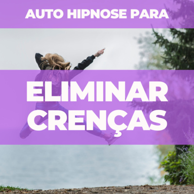 Auto Hipnose para eliminar crenças - cancelar crenças limitantes