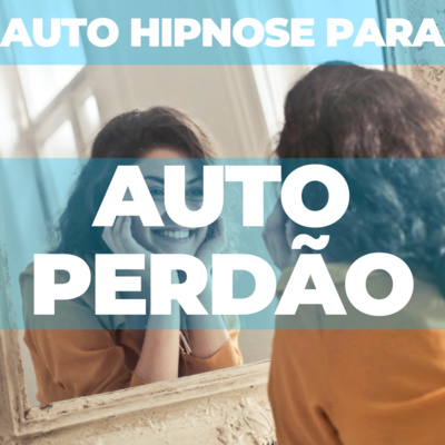 Auto Hipnose para auto perdão - perdoar a si mesmo - se perdoar
