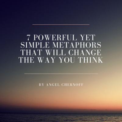 7 Powerful Yet Simple Metaphors by Angel Chernoff (Audio Article 1)