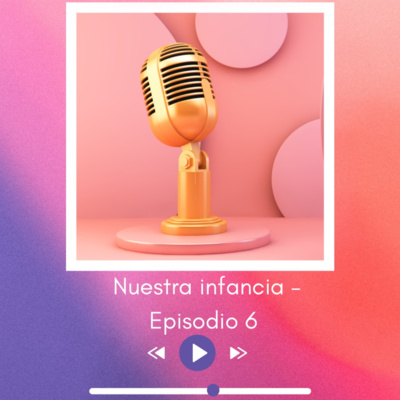 Nuestra infancia — Episodio 6 Nuestra infancia — Episodio 6