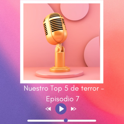 Nuestro top 5 de terror — Episodio 7 Nuestro top 5 de terror — Episodio 7