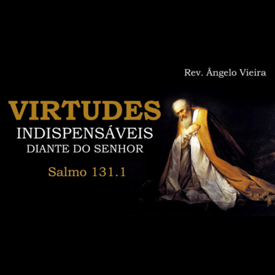 #0095 | Estudo | VIRTUDES INDISPENSÁVEIS DIANTE DO SENHOR (Parte 1) | Salmo 131.1 episode artwork
