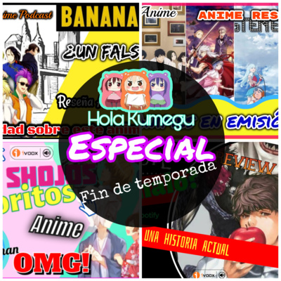 ESPECIAL FIN DE TEMPORADA// TOP PODCAST ANIMES// PODCAST KUMEGU CHAN anime & manga 