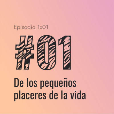 [#01] De los pequeños placeres de la vida episode artwork
