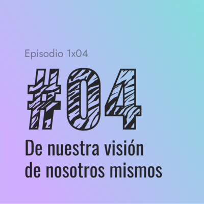 [#04] De nuestra visión de nosotros mismos episode artwork