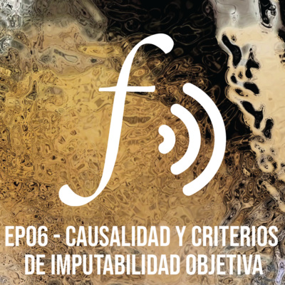 Episodio 06: Causalidad y criterios de imputabilidad objetiva