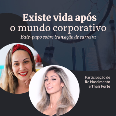 #011 Transição de carreira - Existe vida além do mundo corporativo