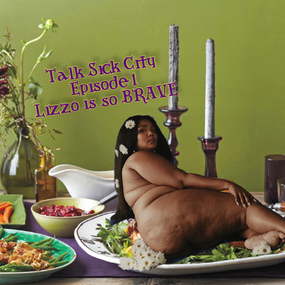 Talk Sick City Episode 1 : Lizzo Is So Brave