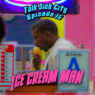 Talk Sick City Episode 15 : Ice Cream Man