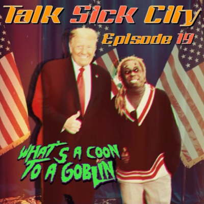 Talk Sick City Episode 20 : What's a Coon to a Goblin?