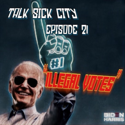 Talk Sick City Episode 21 : "Illegal Votes"