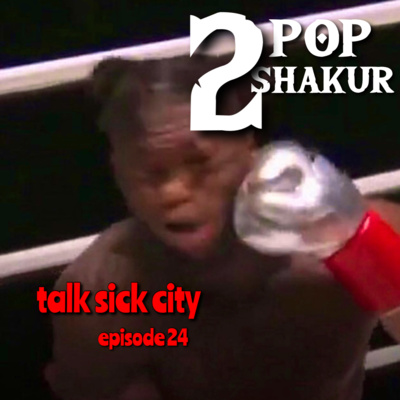 Talk Sick City Episode 24 : 2Pop Shakur