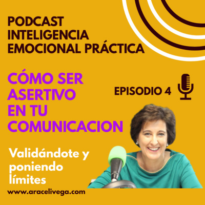 Cómo ser asertivo en tu comunicación EP4- Podcast de Araceli Vega