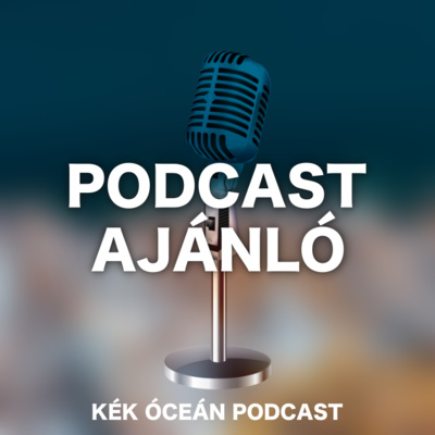 Podcast ajánló: Ezeket a podcastokat hallgatom én is! | Kék Óceán Podcast #51