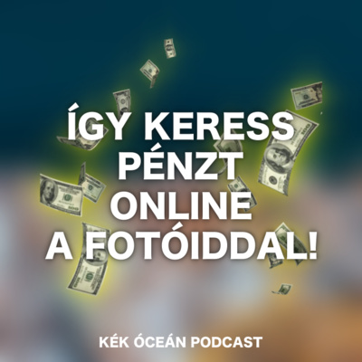 Hogyan keressek pénzt fotózással vagy videózással online? | Kék Óceán Podcast #44