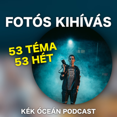 Csináltam egy fotós kihívást! 53 fotós hét témái | Kék Óceán Podcast