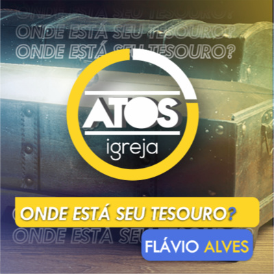 ATOS Igreja - Onde está seu tesouro - Flávio Alves