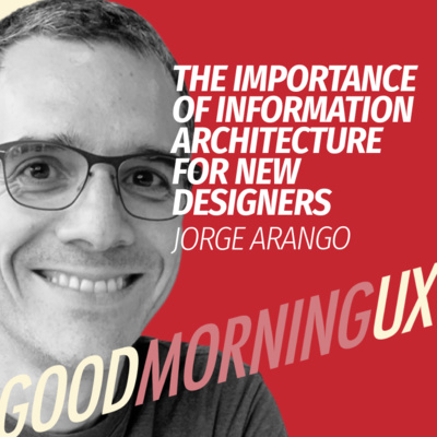 The information architect, the market and education with Jorge Arango | Good Morning UX