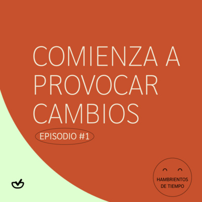 Comienza a provocar cambios | Hambrientos de tiempo - EP #1